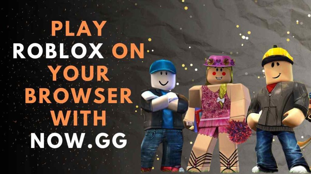 Advantages of Playing Roblox Using Now.gg